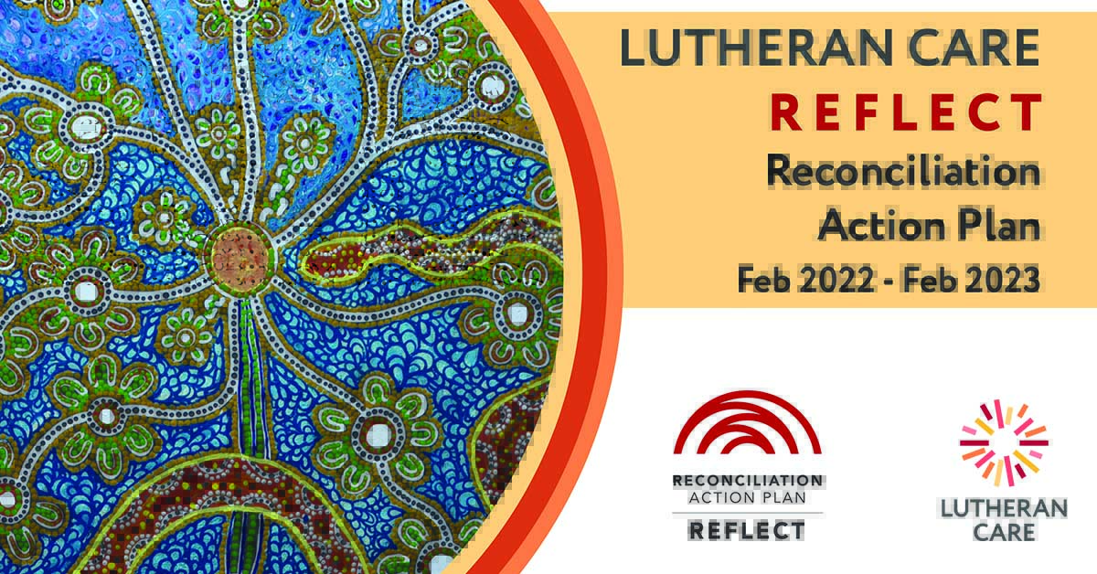 Image of Aboriginal Australian artwork with text reading Lutheran Care reflect Reconciliation Action Plan Feb 2022 to Feb 2023. The Lutheran Care logo appears in the bottom right hand corner.