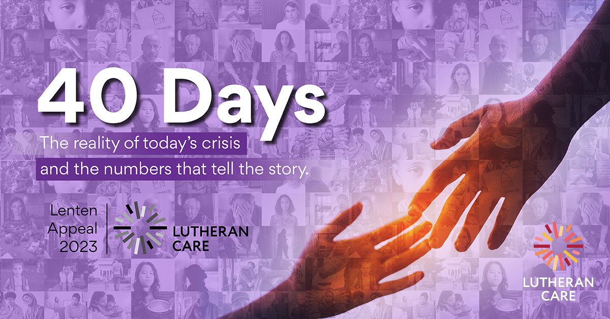 Image of two hands reaching to each other text reads 40 Days the reality of today's crisis and the numbers that tell the story. Lenten Appeal 2023. The Lutheran Care logo appears in the bottom right hand corner