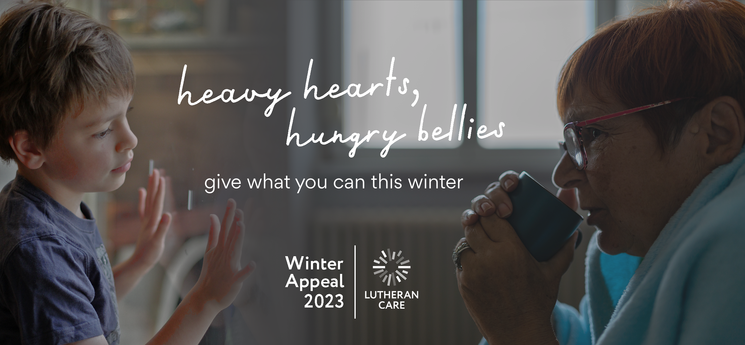 Image of a young boy looking out the window and an older woman in a dressing gown drinking a hot drink to keep warm. Text reads heavy hearts hungry bellies give what you can this winter. Lutheran Care logo and Winter Appeal 2023 appears at the bottom of graphic.